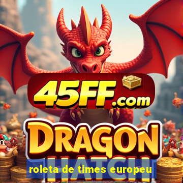 roleta de times europeu